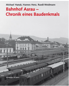 Bahnhof Aarau - Chronik eines Baudenkmals