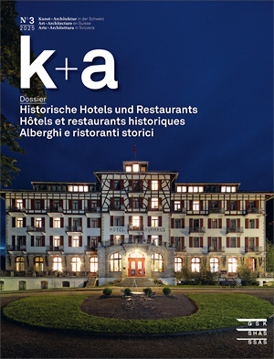 Cover «k+a 2025.3 : Historische Hotels und Restaurants | Hôtels et restaurants historiques | Alberghi e ristoranti storici»