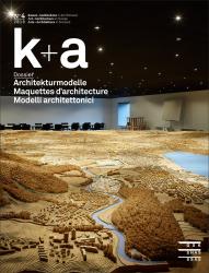 Cover «k+a 2018.4 : Architekturmodelle | Maquettes d’architecture | Modelli architettonici»